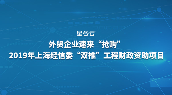 外貿(mào)企業(yè)速來(lái)“搶購(gòu)”2019年經(jīng)信委“雙推”工程財(cái)政資助項(xiàng)目！